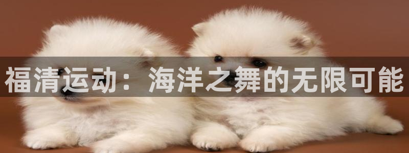 福清运动：海洋之舞的无限可能